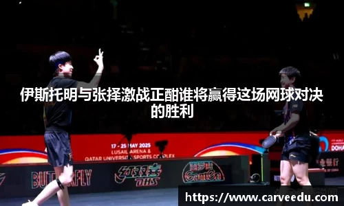 伊斯托明与张择激战正酣谁将赢得这场网球对决的胜利